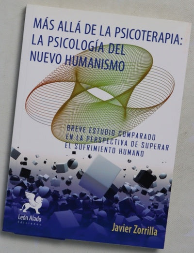 Más allá de la psicoterapia : la psicología del nuevo humanismo : breve estudio comparado en la perspectiva de superar el sufrimiento humano