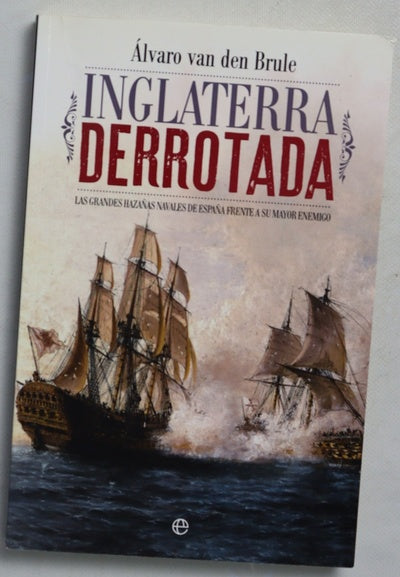 Inglaterra derrotada : las grandes hazañas navales de España frente a su mayor enemigo