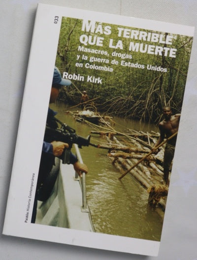 Más terrible que la muerte masacres, drogas y la guerra de Estados Unidos en Colombia