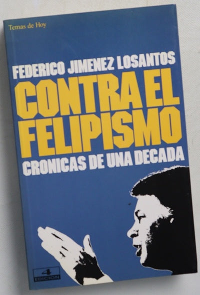 Contra el felipismo crónicas de una década