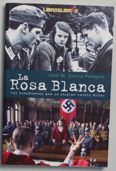 La rosa blanca los estudiantes que se alzaron contra Hitler con su única arma: la palabra