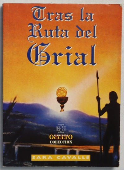 Tras la ruta de Grial verdades y leyendas de una historia fascinante
