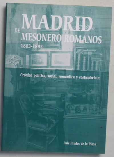 Madrid de Mesonero Romanos, 1803-1882 crónica política, social, romántica y costumbrista