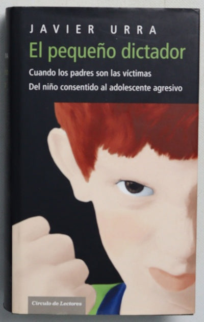 El pequeño dictador cuando los padres son las víctimas : del niño consentido al adolescente agresivo
