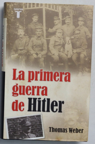 La primera guerra de Hitler : Adolf Hitler, los hombres del Regimiento List y la I Guerra Mundial