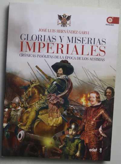 Glorias y miserias imperiales : crónicas insólitas de la época de los Austrias