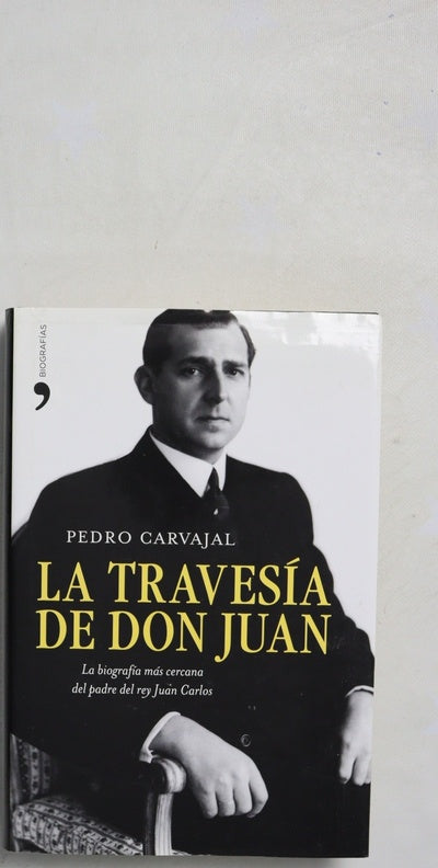La travesía de don Juan : la biografía más cercana del padre del rey Juan Carlos