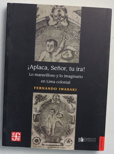¡Aplaca, Señor, tu ira! : lo maravilloso y lo imaginario en Lima colonial