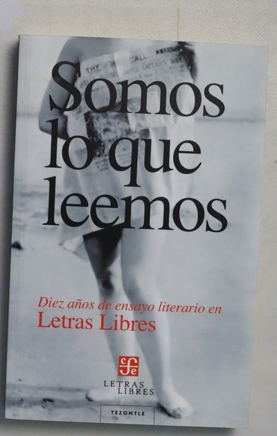 Somos lo que leemos : diez años de ensayo literario en "Letras Libres"