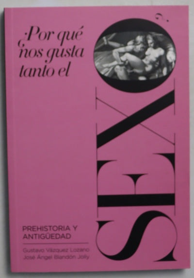 ¿Por que nos gusta tanto el sexo? : prehistoria antigüedad