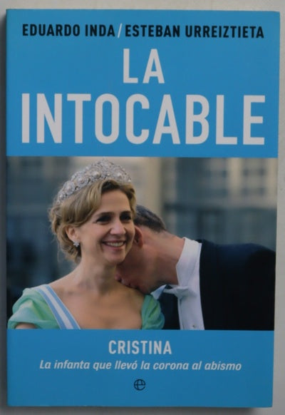 La intocable : Cristina, la infanta que llevó la corona al abismo