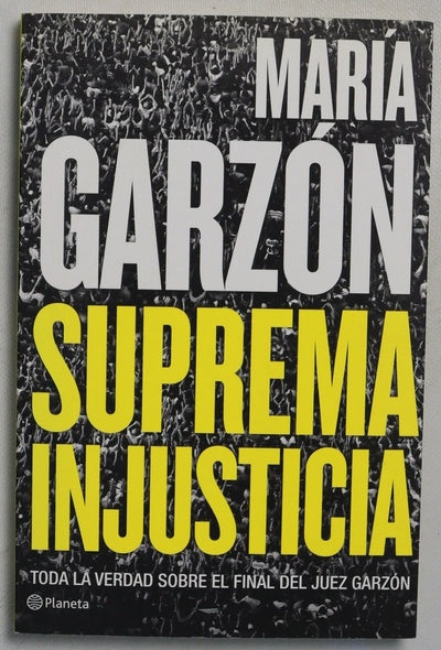 Suprema injusticia : toda la verdad sobre el final del juez Garzón