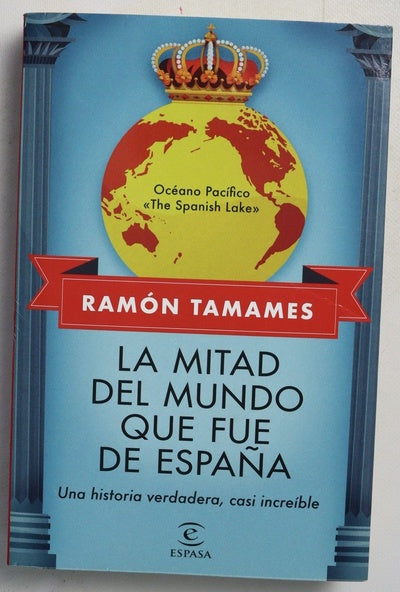 La mitad del mundo que fue de España : una historia verdadera, casi increíble