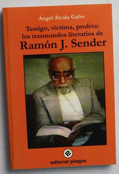 Testigo, víctima, profeta, los trasmundos literarios de Ramón J. Sender Ángel Alcalá