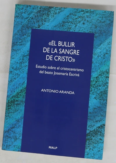 El bullir de la sangre de Cristo estudio sobre el cristocentrismo del beato Josemaría Escrivá