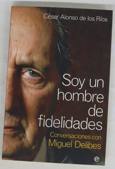 Soy un hombre de fidelidades conversaciones con Miguel Delibes