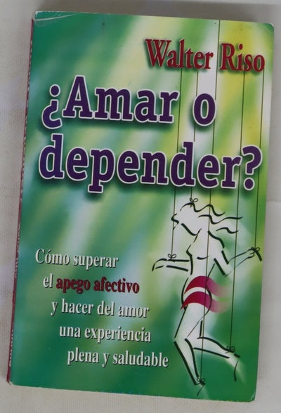¿Amar o depender? : cómo superar el apego afectivo y hacer del amor una experiencia plena y saludable