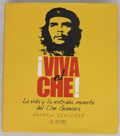¡Viva el Che! la vida y la extraña muerte del Che Guevara