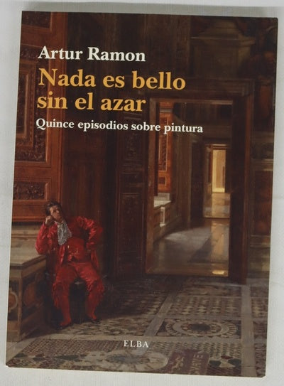 Nada es bello sin el azar : quince episodios sobre pintura