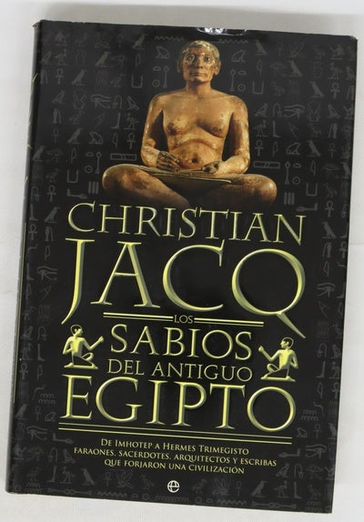 Los sabios del Antiguo Egipto de Imhotep a Hermes Trimegisto : faraones, sacerdotes, arquitectos y escribas que forjaron una civilización