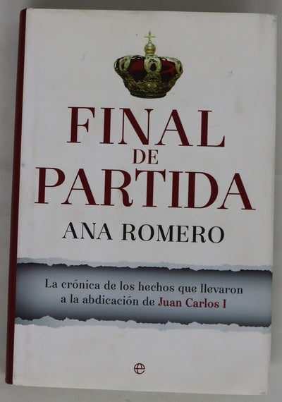 Final de partida : la crónica de los hechos que llevaron a la abdicación de Juan Carlos I