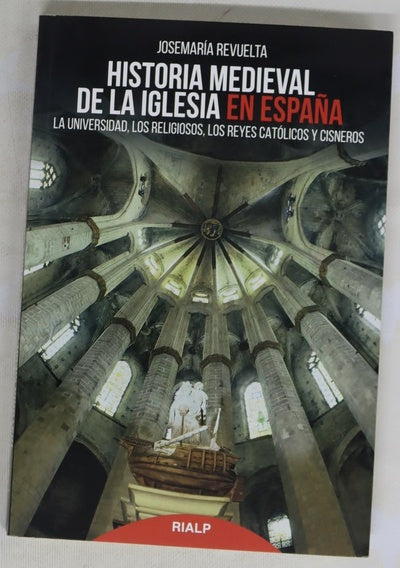 Historia medieval de la Iglesia en España : la Universidad, los religiosos, los Reyes Católicos y Cisneros