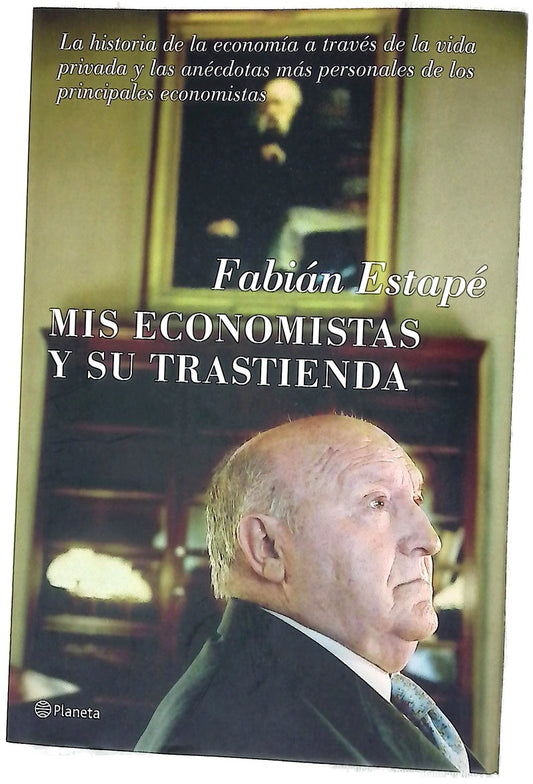 Mis economistas y su trastienda la historia de la economía a través de la vida privada y las anécdotas más personales de los principales economistas