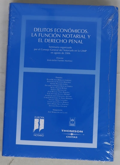 Delitos económicos la función notarial y el derecho penal : seminario organizado por el Consejo General del Notariado en la UIMP en agosto de 2006