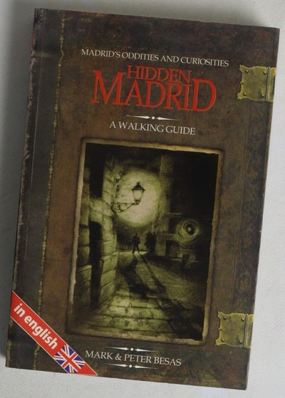 Hidden Madrid Madrid's oddities and curiosities : a walking guide
