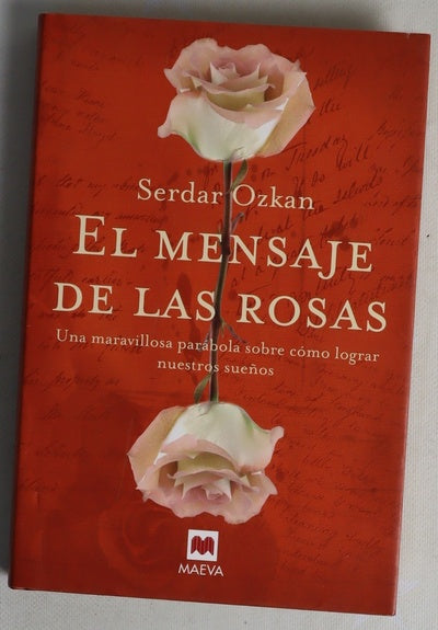 El mensaje de las rosas : una maravillosa parábola sobre cómo lograr nuestros sueños