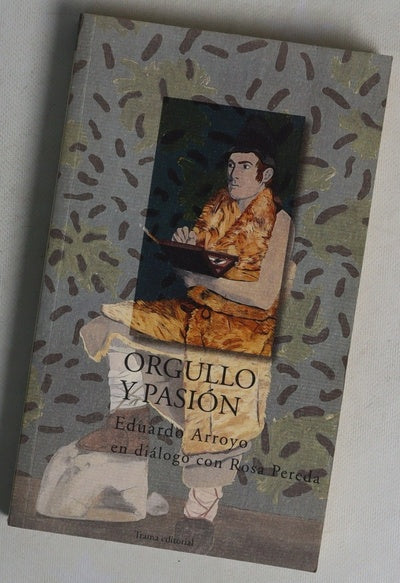 Orgullo y pasión Eduardo Arroyo en diálogo con Rosa Pereda