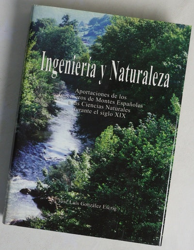 Ingeniería y naturaleza aportaciones de los ingenieros de montes españoles a las ciencias naturales durante el siglo XIX