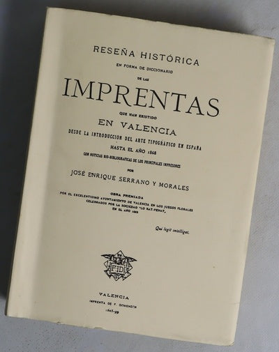 Reseña histórica en forma de diccionario de las imprentas que han existido en Valencia desde la introducción del arte tipográfico en España hasta el año 1868 con noticias bio-bibliográficas de los principales impresores
