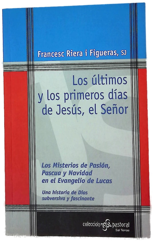 Los últimos y los primeros días de Jesús, el Señor los misterios de Pasión, Pascua y Navidad en el Evangelio de Lucas : una historia de Dios subversiva y fascinante