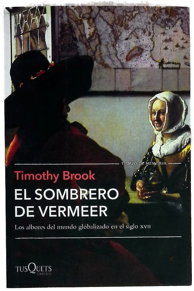 El sombrero de Vermeer : los albores del mundo globalizado en el siglo XVII