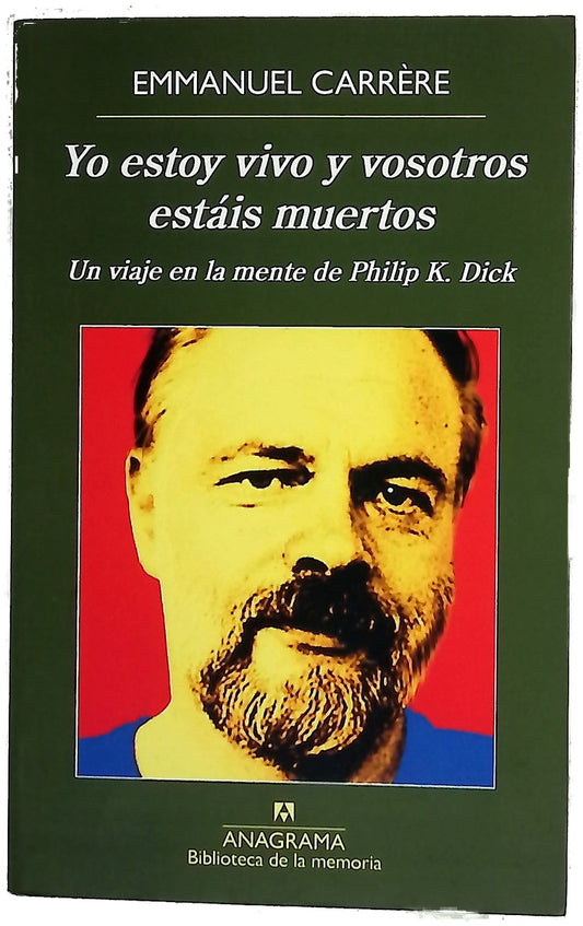 Yo estoy vivo y vosotros estáis muertos : un viaje en la mente de Philip K. Dick