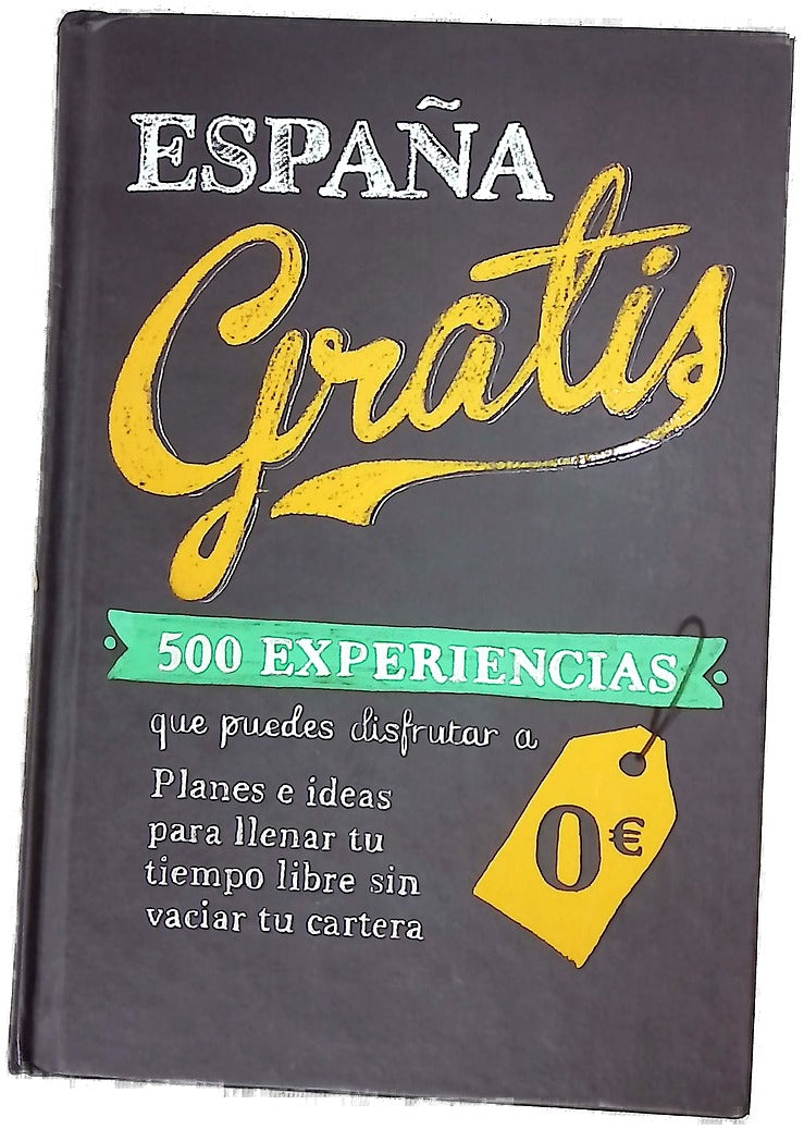 España gratis : 500 experiencias que puedes disfrutar a 0€ : planes e ideas para llenar tu tiempo libre sin vaciar tu cartera