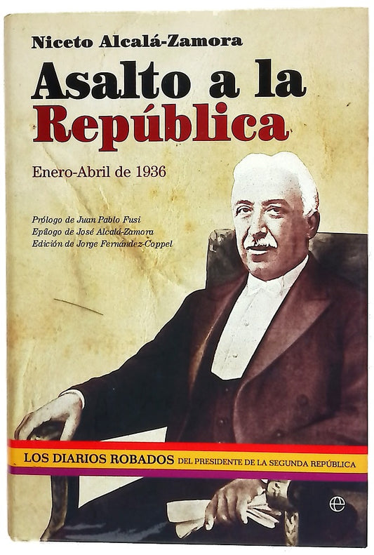 Asalto a la República : enero-abril de 1936 : los diarios robados del presidente de la Segunda República