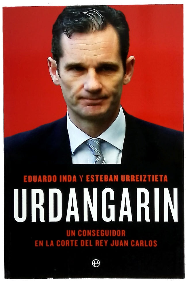 Urdangarin : un conseguidor en la corte del rey Juan Carlos