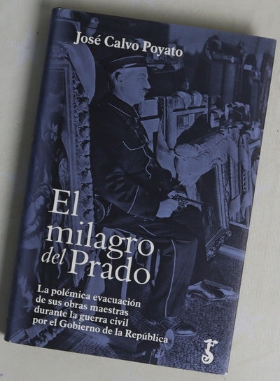 El milagro del Prado : la polémica evacuación de sus obras maestras durante la Guerra Civil por el Gobierno de la República