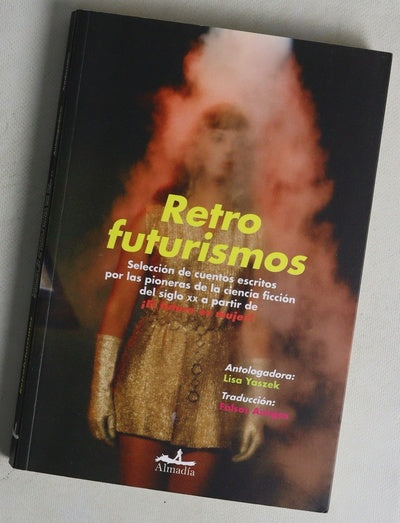 Retrofuturismos : selección de cuentos escritos por las pioneras de la ciencia ficción del siglo XX a partir de ¡El futuro es mujer!
