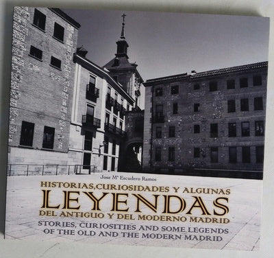 Historias, curiosidades y algunas leyendas del antiguo y del moderno Madrid Stories, curiosities and some legends of the old and the modern Madrid