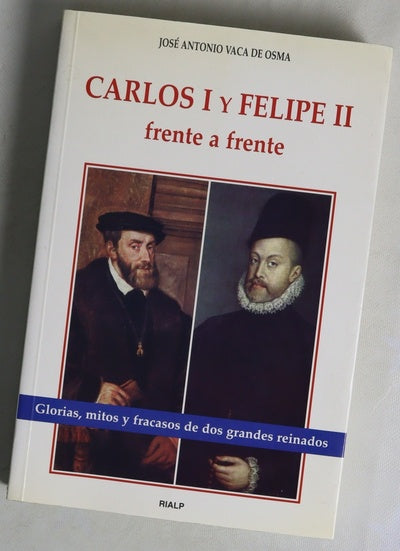 Carlos I y Felipe II frente a frente glorias, mitos y fracasos de dos grandes reinados