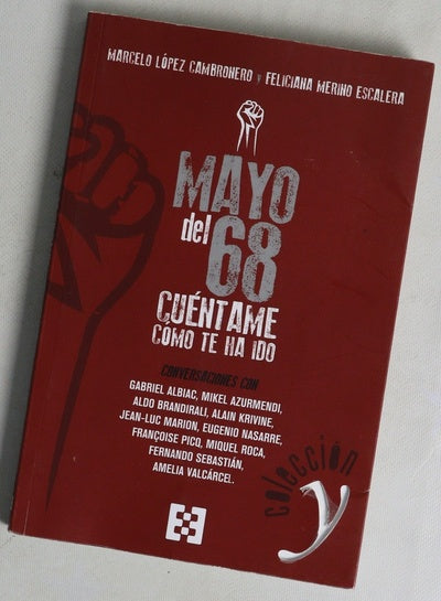 Mayo del 68 : cúentame cómo te ha ido : conversaciones con Gabriel Albiac, Mikel Azurmendi, Aldo Brandiralli, Alain Krivine, Jean-Luc Marion, Eugenio Nasarre, François Picq, Miguel Roca, Fernando Sebastián, Amelia Valcárcel