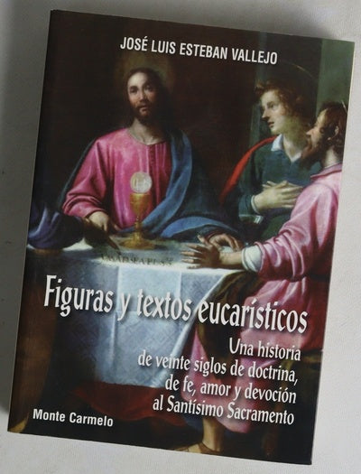 Figuras y textos eucarísticos una historia de veinte siglos de doctrina, de fe, amor y devoción al Santísimo Sacramento