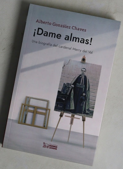 ¡Dame almas! : Cardenal Rafael Merry Del Val