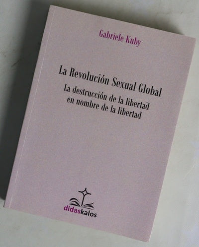 La revolución sexual global : la destrucción de la libertad en nombre de la libertad