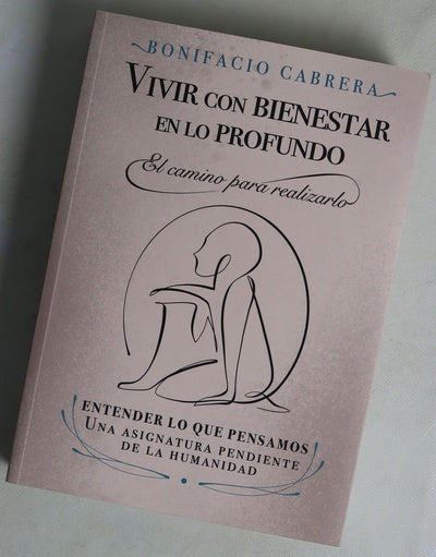 Vivir con bienestar en lo profundo : el camino para realizarlo : entender lo que pensamos, una asignatura pendiente de la humanidad