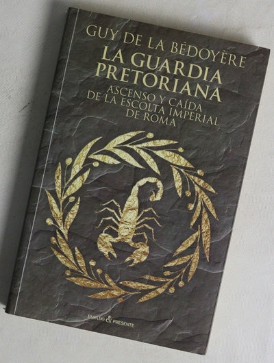 La guardia pretoriana : ascenso y caida de la escolta imperial de Roma