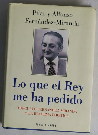 Lo que el Rey me ha pedido Torcuato Fernández-Miranda y la reforma política